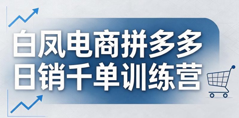 白凤电商拼多多日销千单训练营(更新8月28日) - 福创网