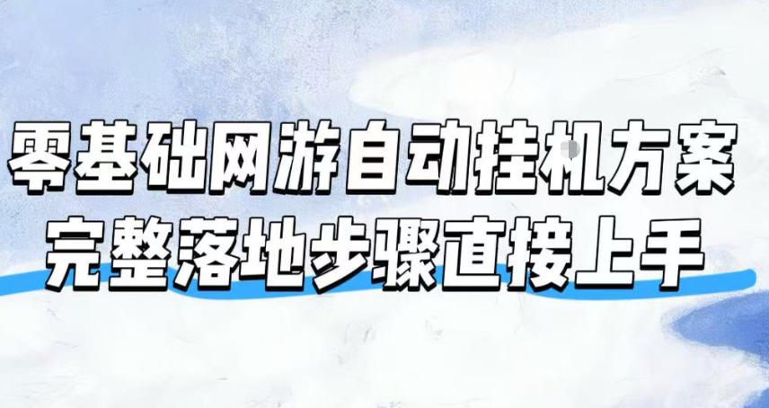 零基础网游自动挂G方案，完整落地步骤直接上手，不用长时间守电脑持续盈利【揭秘】-福创网