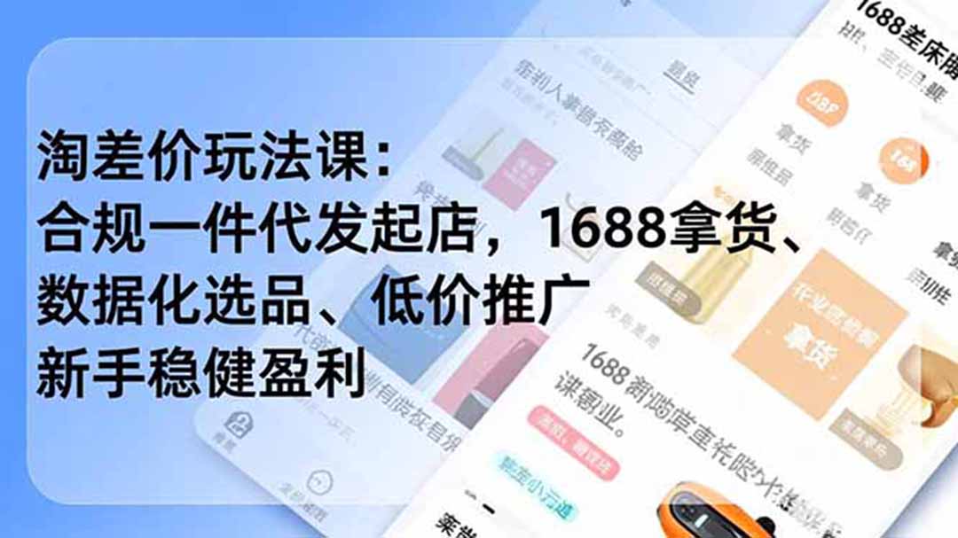 淘差价玩法课：合规一件代发起店，1688拿货、数据化选品、低价推广，新手稳健盈利(更新7月-福创网