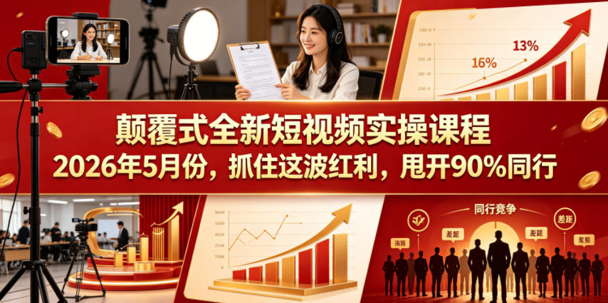 颠覆式全新短视频实操课程，抓住这波红利，甩开90%同行(更新2026年7月份)-福创网