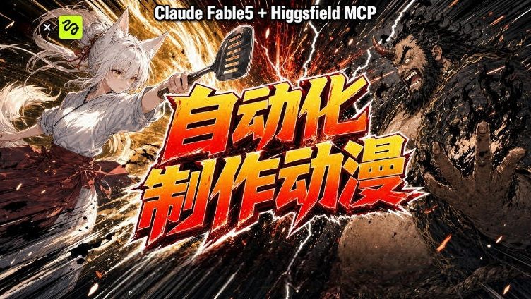 AI自动化动漫制作！Claude Fable 5接入Higgsfield MCP，直接生成完整创意内容-福创网