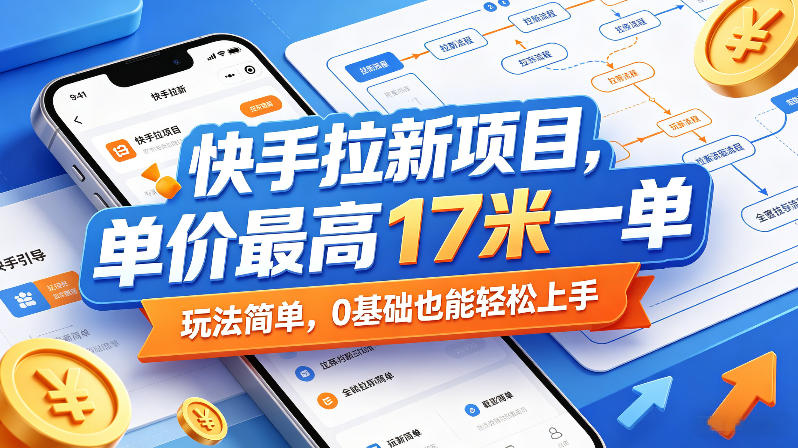 快手拉新项目，单价最高17米一单，玩法简单，0基础也能轻松上手(更新07月23日)-福创网