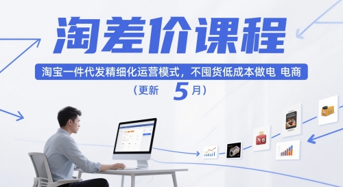 淘差价课程，淘宝一件代发精细化运营模式，不囤货低成本做电商(更新26年7月)-福创网