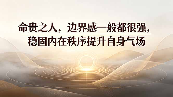付费文章：命贵之人，边界感一般都很强，稳固内在秩序提升自身气场-福创网