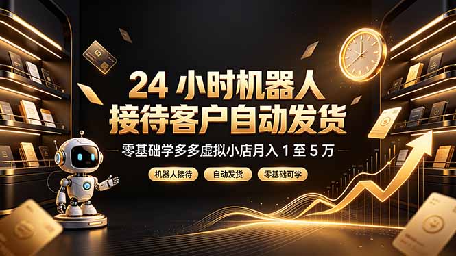 24 小时机器人接待客户自动发货，零基础学多多虚拟小店月入 1 至 5 万-福创网