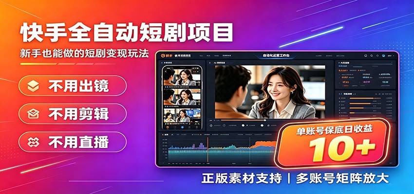 快手短剧AI全自动剪辑推广变现项目，单账号日收益保底10+-福创网