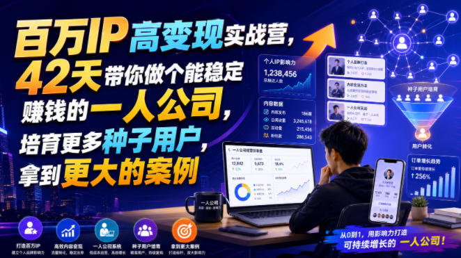 百万IP高变现实战营,42天带你做个能稳定賺钱的一人公司,培育更多种子用户,拿到更大的案例