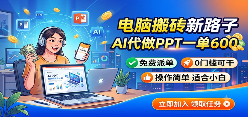 电脑搬砖新路子：AI代做PPT一单600，免费派单，0门槛可干-福创网