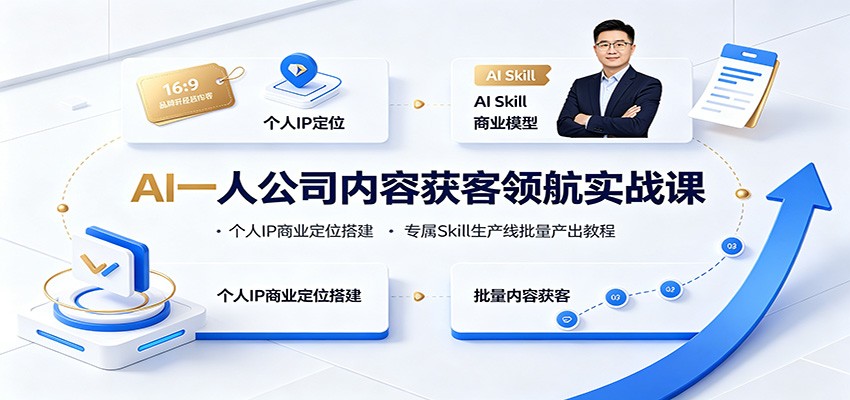 AI一人公司内容获客领航实战课：个人IP商业定位搭建，专属Skill生产线批量产出教程-福创网