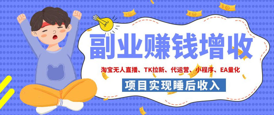 2026年多个真实落地副业项目，手把手带你搭建被动收入管道(淘宝无人直播、海外TK拉新、CSGO饰品交易、去水印小程序等)【揭秘】-福创网