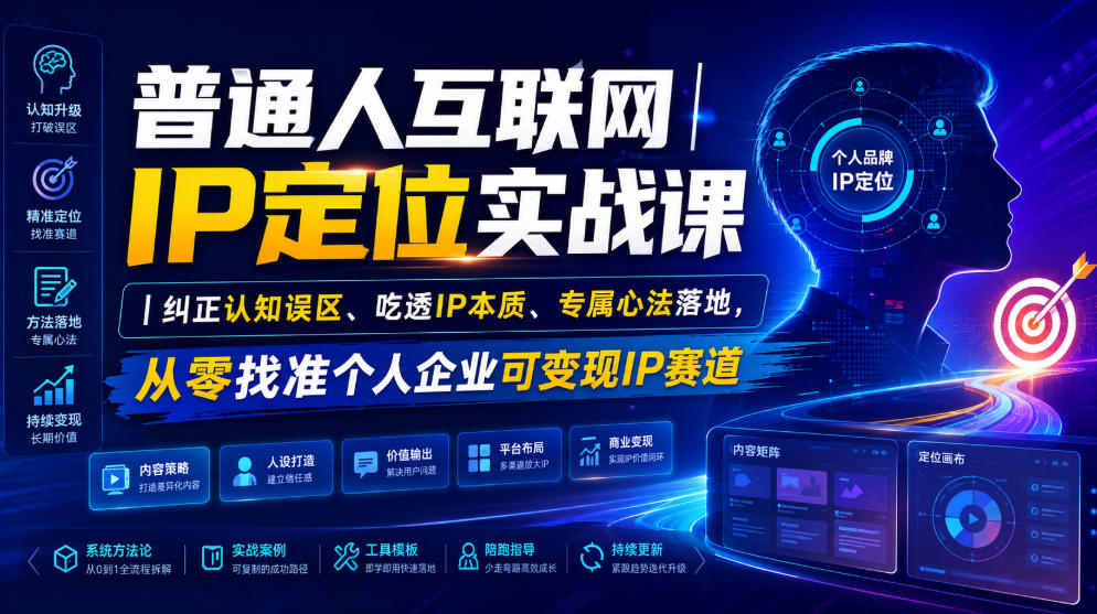 普通人互联网IP定位实战课｜纠正认知误区、吃透IP本质、专属心法落地，从零找准个人企业可变现IP赛道-福创网