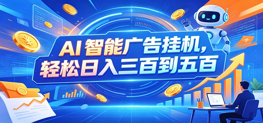AI智能广告挂机，24小时自动跑，日入300-500，新手零门槛-福创网