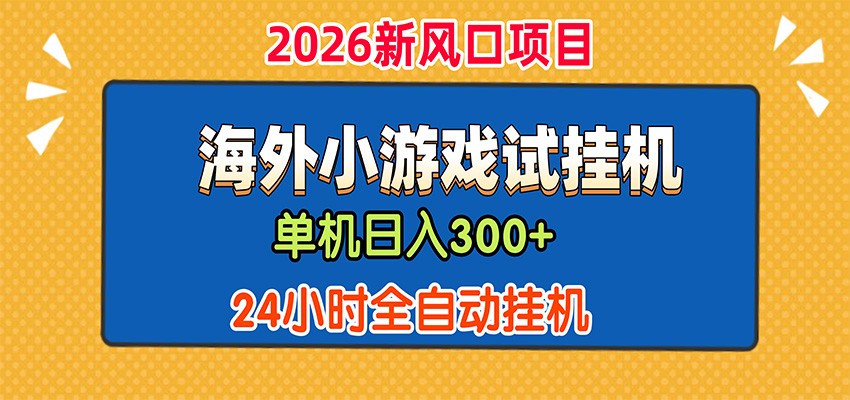 单机日产300+，海外广告小游戏试玩搬砖，24小时脚本全自动挂机-福创网