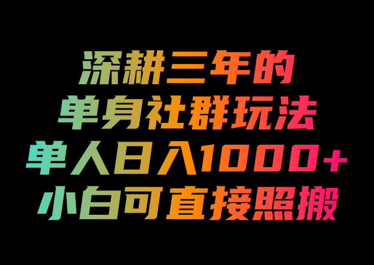 深耕三年的单身社群玩法，单人日入1000+，小白可直接照搬！【揭秘】-福创网