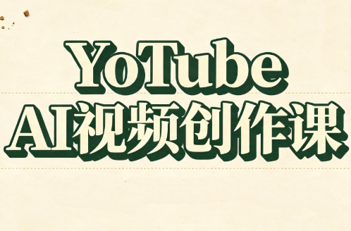 YouTube AI视频创作课-福创网