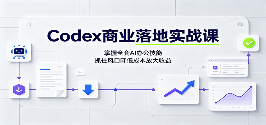 Codex商业落地实战课：掌握全套AI办公技能，抓住风口降低成本放大收益 - 福创网
