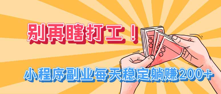 别再瞎打工！小程序副业每天稳定躺赚200+ - 福创网