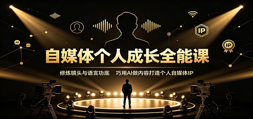 自媒体个人成长全能课：修炼镜头与语言功底，巧用AI做内容打造个人自媒体IP - 福创网