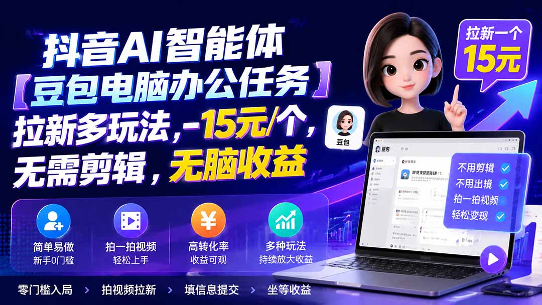 抖音AI智能体【豆包电脑办公任务】拉新多玩法,15元/个,无需剪辑,无脑收益