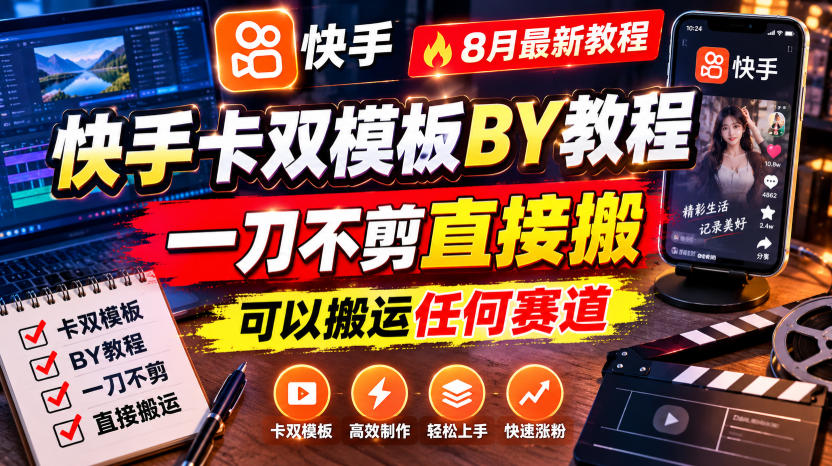快手卡双模板搬运教程，8月最新教程，一刀不剪直接搬，可以搬运任何赛道 - 福创网