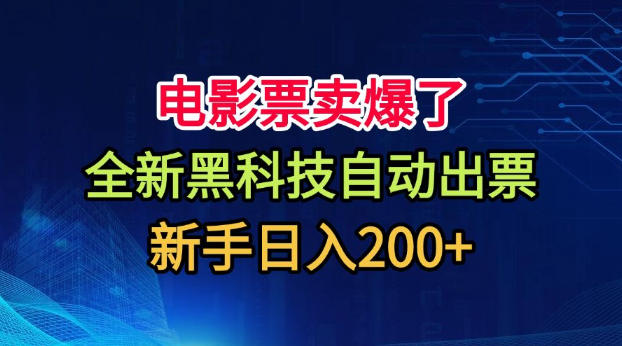 电影票卖爆了，全新黑科技自动出票，附带保姆级教程，新手日入200+ - 福创网