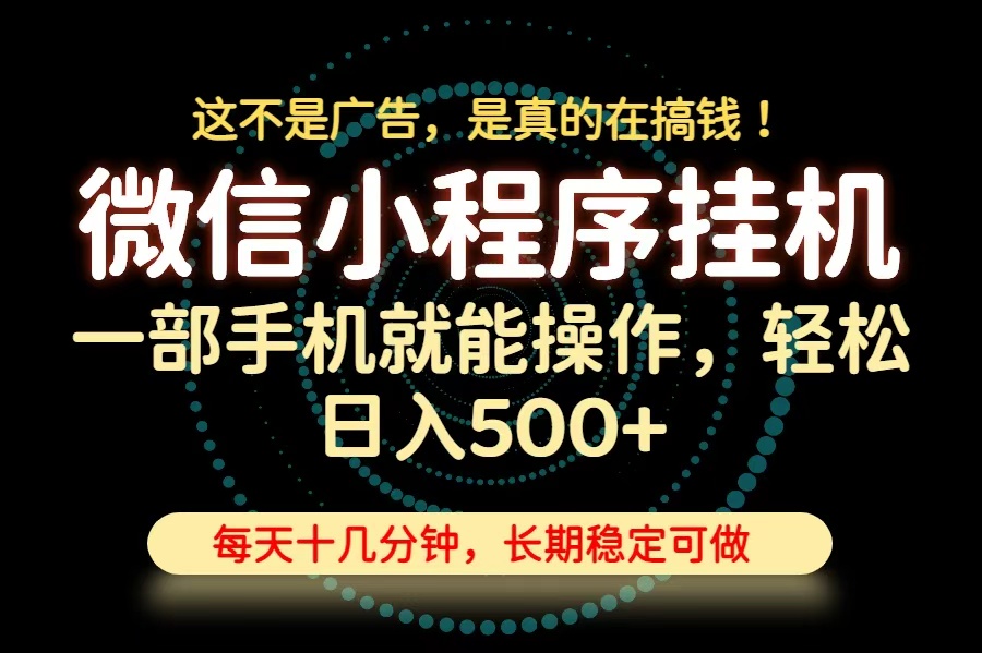微信小程序挂机，只需一部手机就能操作，轻松日入500+，长期稳定可做 - 福创网