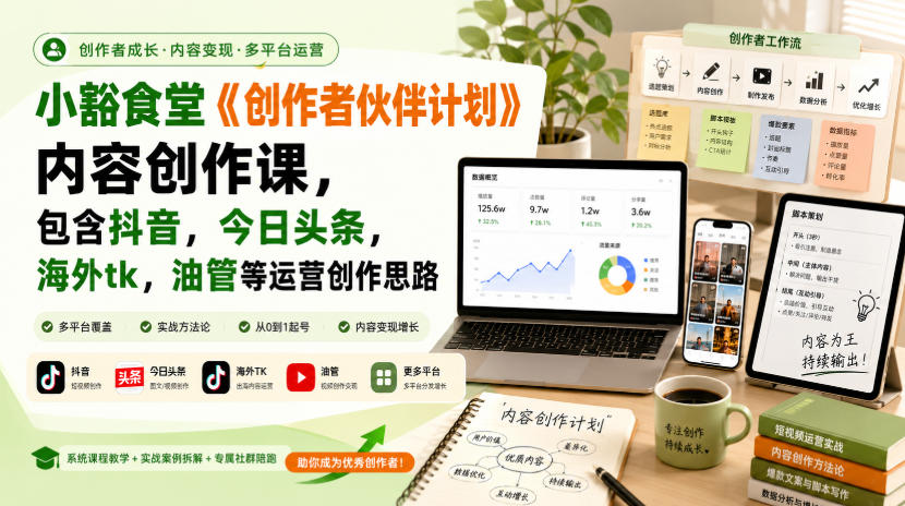 小豁食堂《创作者伙伴计划》内容创作课，包含抖音，今日头条，海外tk，油管等运营创作思路 - 福创网