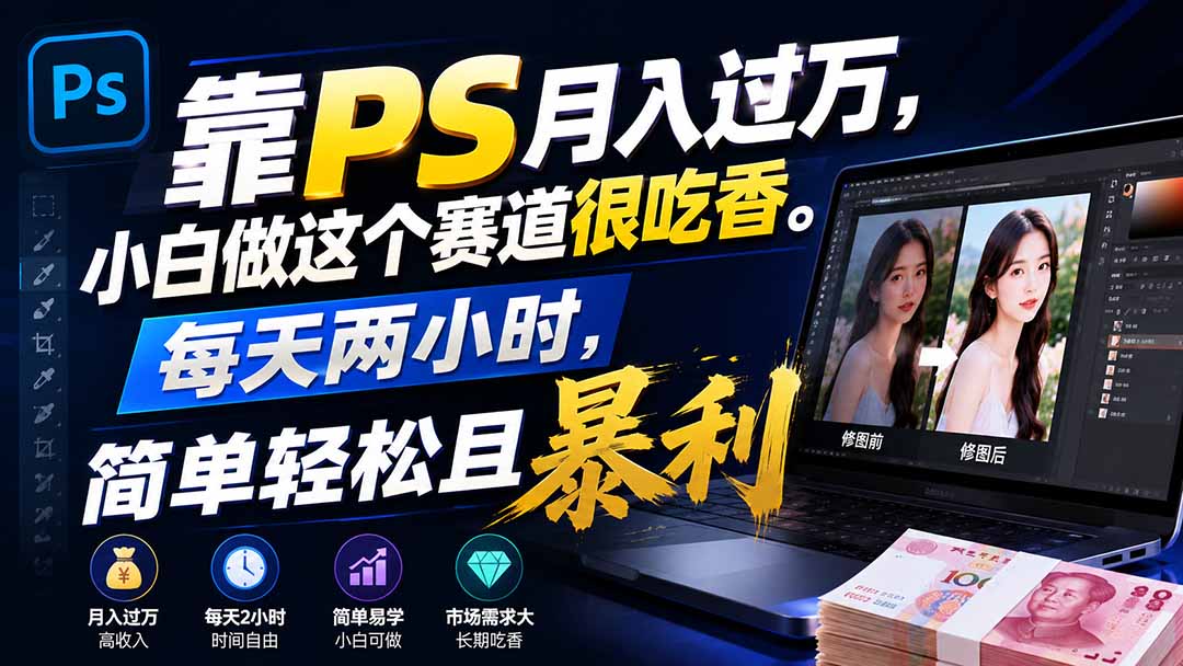 靠PS月入过万，小白做这个赛道很吃香。每天两小时，简单轻松且暴利 - 福创网