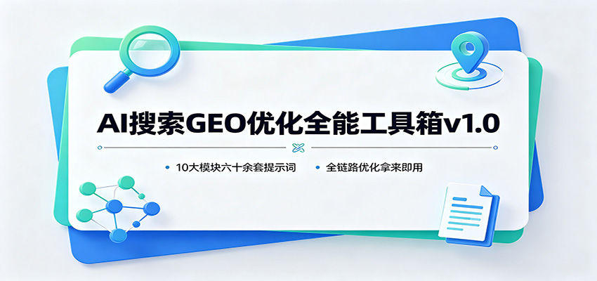 AI搜索GEO优化全能工具箱v1.0，10大模块六十余套提示词，全链路优化拿来即用 - 福创网