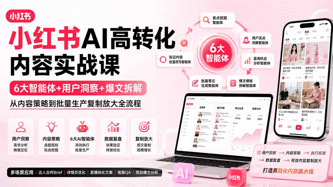 小红书AI高转化内容实战课：6大智能体+用户洞察+爆文拆解，从内容策略到批量生产复制放大全流程 - 福创网
