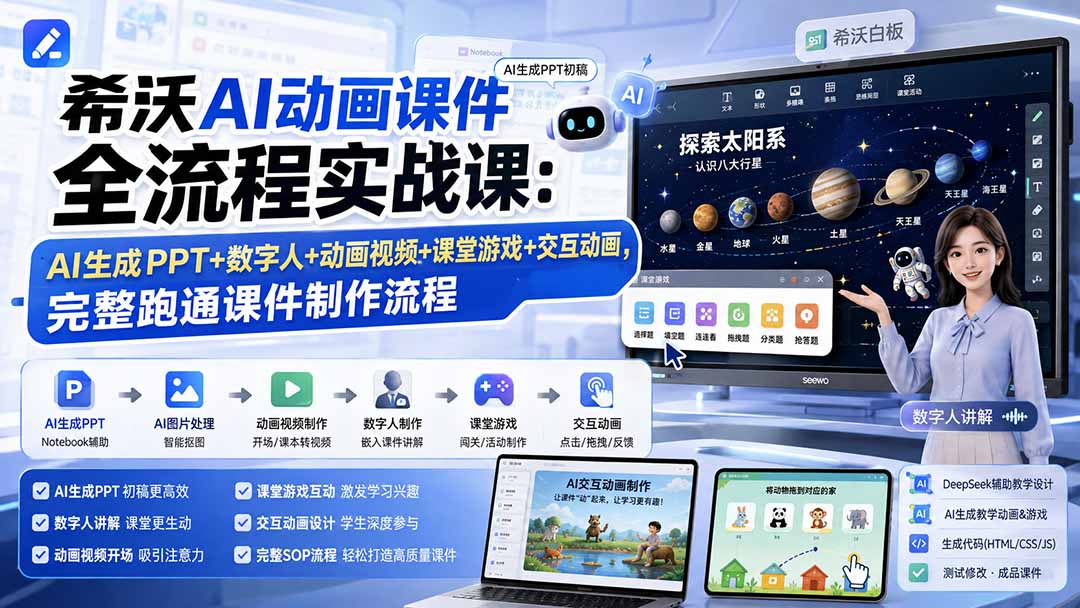 希沃AI动画课件全流程实战课：AI生成PPT+数字人+动画视频+课堂游戏+交互动画，完整跑通课件制作流程 - 福创网