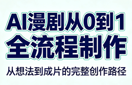 AI漫剧从0到1的全流程制作教程(PDF版) - 福创网