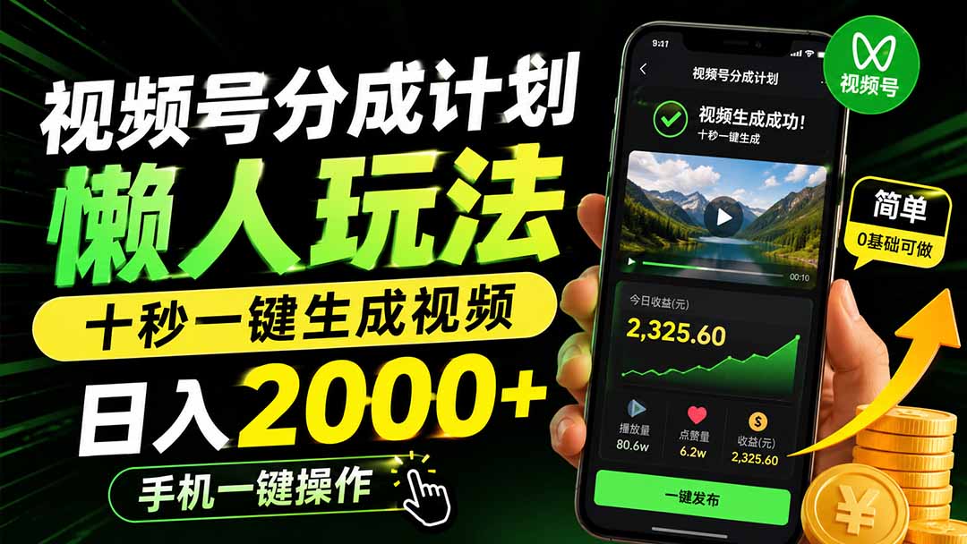 视频号分成计划懒人玩法，十秒一键生成视频，日入2000+，手机一键操作 - 福创网