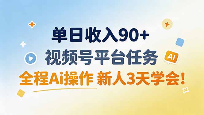 单日收入90+，视频号平台任务，全程Ai操作，新人3天学会！ - 福创网