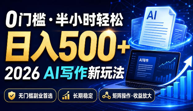 2026AI写作新玩法，0门槛半小时轻松日入500+，副业首选，长期稳定，矩阵操作收益放大 - 福创网
