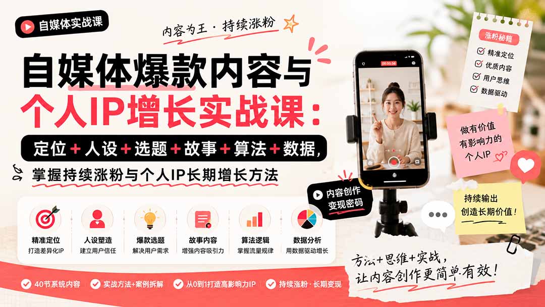 自媒体爆款内容与个人IP增长实战课：定位+人设+选题+故事+算法+数据，掌握持续涨粉与个人IP长期增长方法 - 福创网