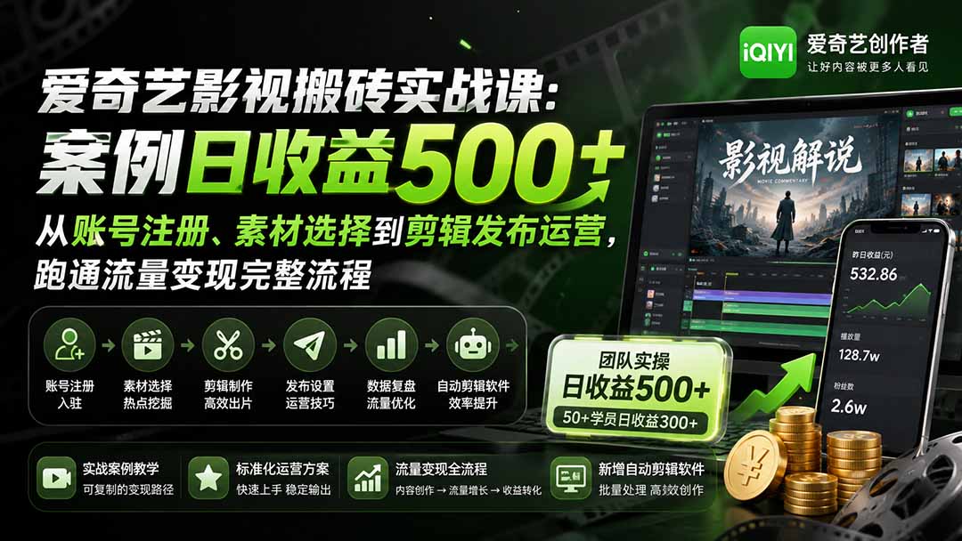 爱奇艺影视搬砖实战课：案例日收益500+，从账号注册、素材选择到剪辑发布运营，跑通流量变现完整流程 - 福创网