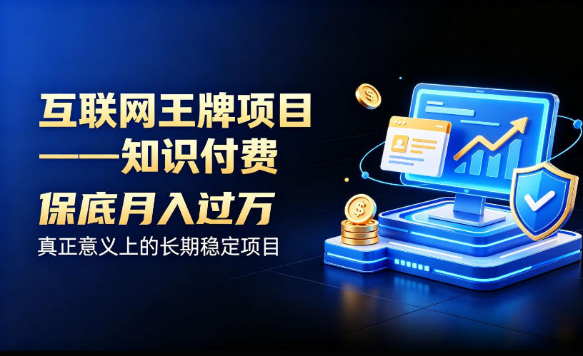 互联网王牌项目知识付费，保底月入过1W，真正意义上的长期稳定项目 - 福创网