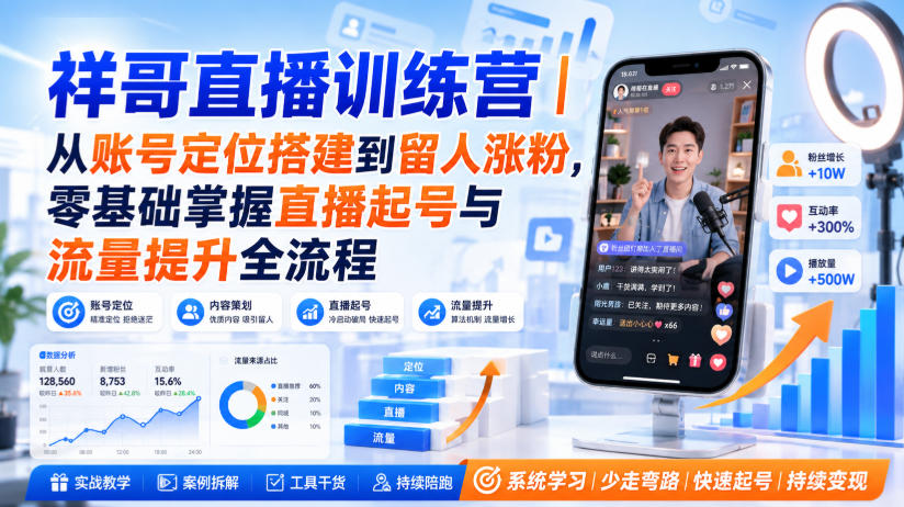 祥哥直播训练营｜从账号定位搭建到留人涨粉，零基础掌握直播起号与流量提升全流程 - 福创网