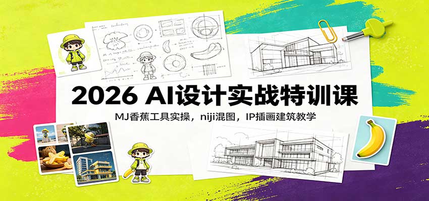 2026 AI设计实战特训课：MJ香蕉工具实操，niji混图，IP插画建筑教学 - 福创网