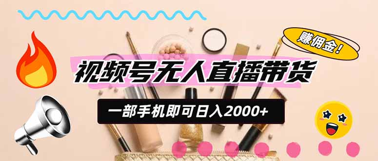 视频号带货，一天2000+，一部手机即可开展的完美副业，无需投资 - 福创网