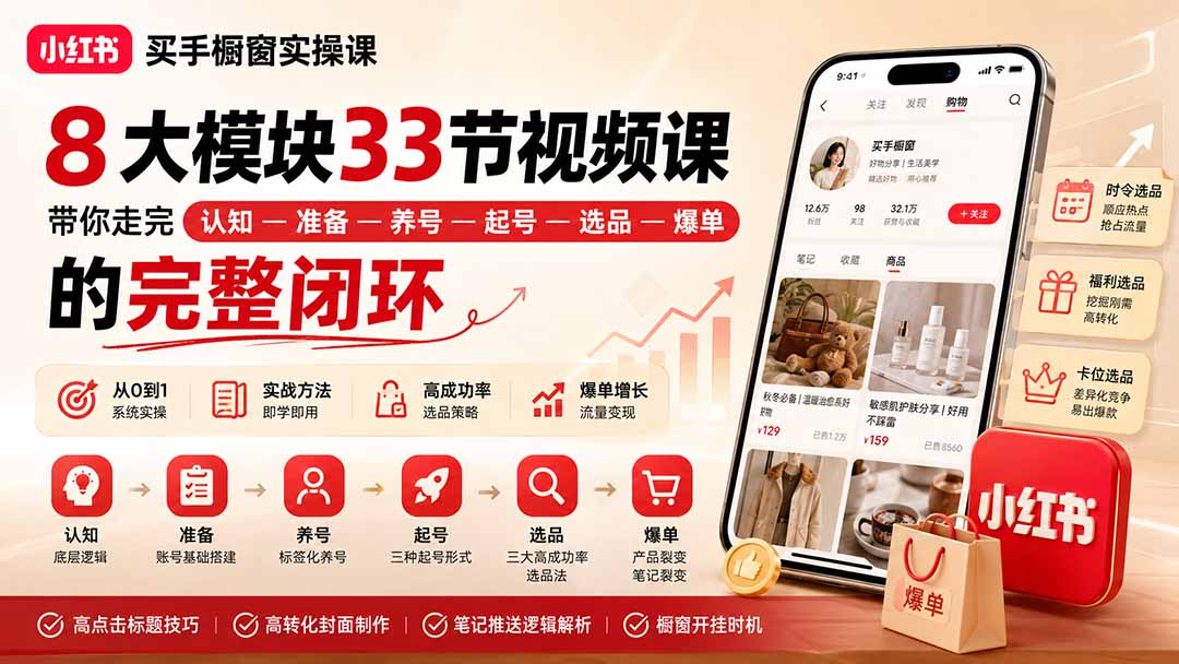 小红书买手橱窗实操课：8大模块33节视频课，带你走完”认知—准备—养号—起号—选品—爆单”的完整闭环 - 福创网