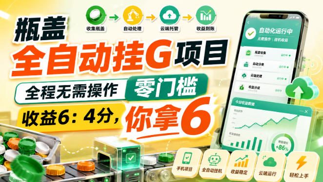 瓶盖全自动挂G项目，全程无需操作，零门槛，收益6：4分，你拿6【揭秘】 - 福创网