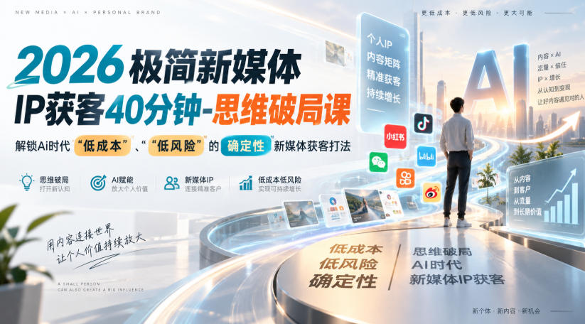 2026极简新媒体IP获客40分钟-思维破局课，解锁Ai时代“低成本”、“低风险”的确定性新媒体获客打法 - 福创网