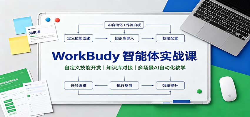 WorkBuddy智能体实战课：自定义技能开发，知识库对接，多场景AI自动化教学 - 福创网
