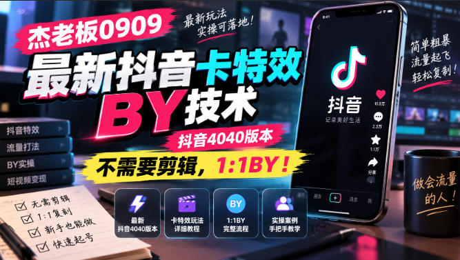 杰老板0909最新抖音卡特效搬运技术，抖音4040版本，不需要剪辑，1:1搬运！ - 福创网