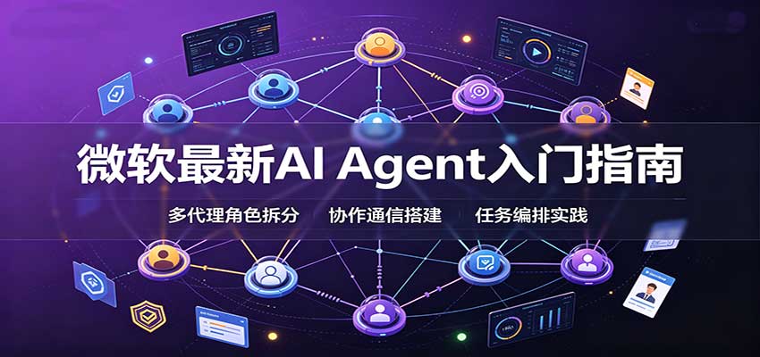微软最新AI Agent入门指南：框架选型，模式设计，多代理搭建与生产部署完整解读 - 福创网