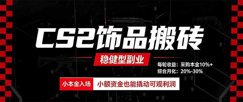 CS2饰品搬砖，每轮收益为采购本金的10%+，综合月化为20-30%，稳健型副业 - 福创网