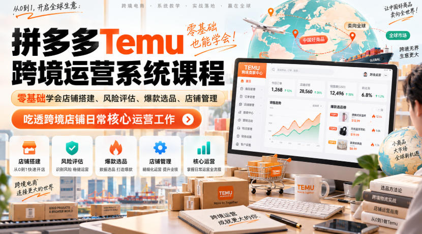Temu跨境拼多多运营系统课程，零基础学会店铺搭建、风险评估、爆款选品、店铺管理，吃透跨境店铺日常核心运营工作 - 福创网