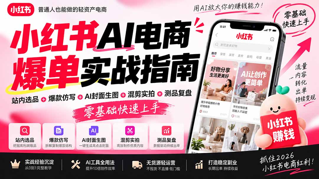 2026小红书AI电商爆单实战指南：站内选品+爆款仿写+AI封面生图+混剪实拍+测品复盘，零基础快速上手 - 福创网